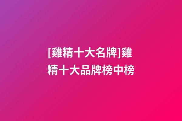[雞精十大名牌]雞精十大品牌榜中榜-第1張-商標起名-玄機派